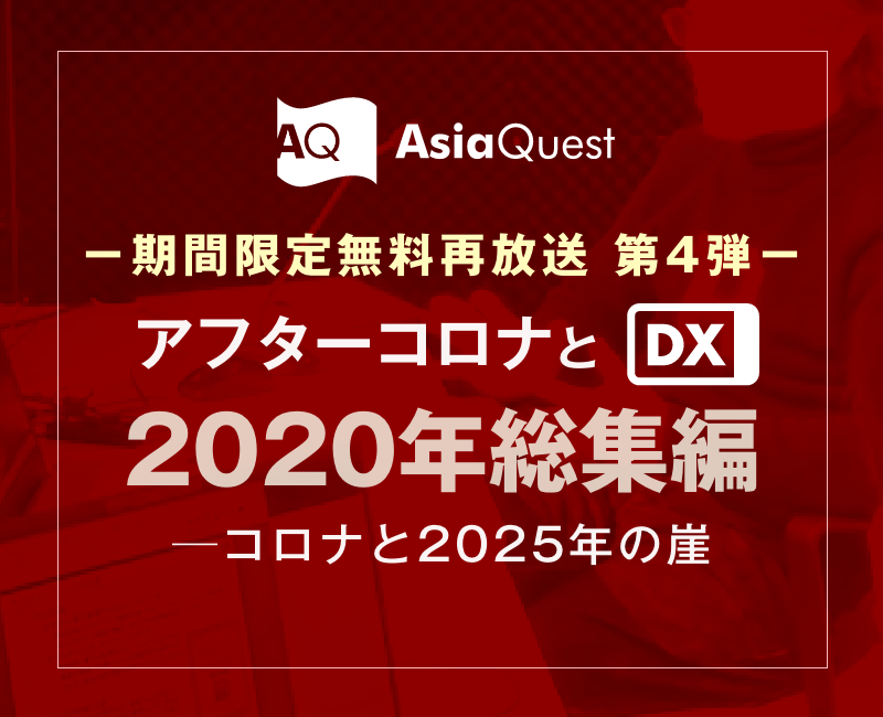 【期間限定無料再放送】アジアクエストDXウェビナー「アフターコロナとDX　2020年総集編 ーコロナと2025年の崖」のアーカイブ公開を開始します