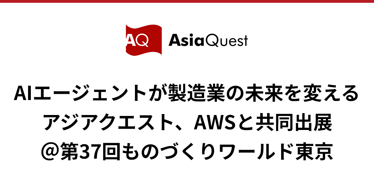 AIエージェントが製造業の未来を変える｜アジアクエスト、AWSと共同出展＠第37回ものづくりワールド東京