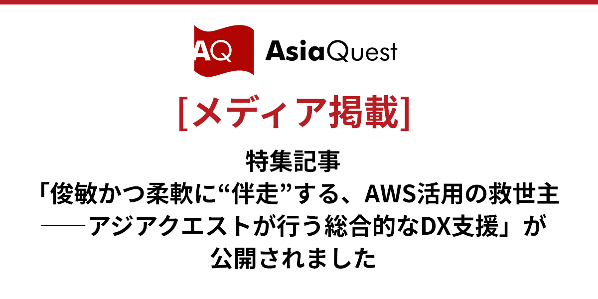 【メディア掲載】特集記事「俊敏かつ柔軟に“伴走”する、AWS活用の救世主――アジアクエストが行う総合的なDX支援」が公開されました