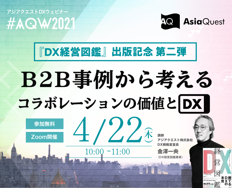 【参加費無料】ウェビナー『AQW2021『DX経営図鑑』出版記念第二弾：B2B事例から考えるコラボレーションの価値とDX』を4/22に開催します