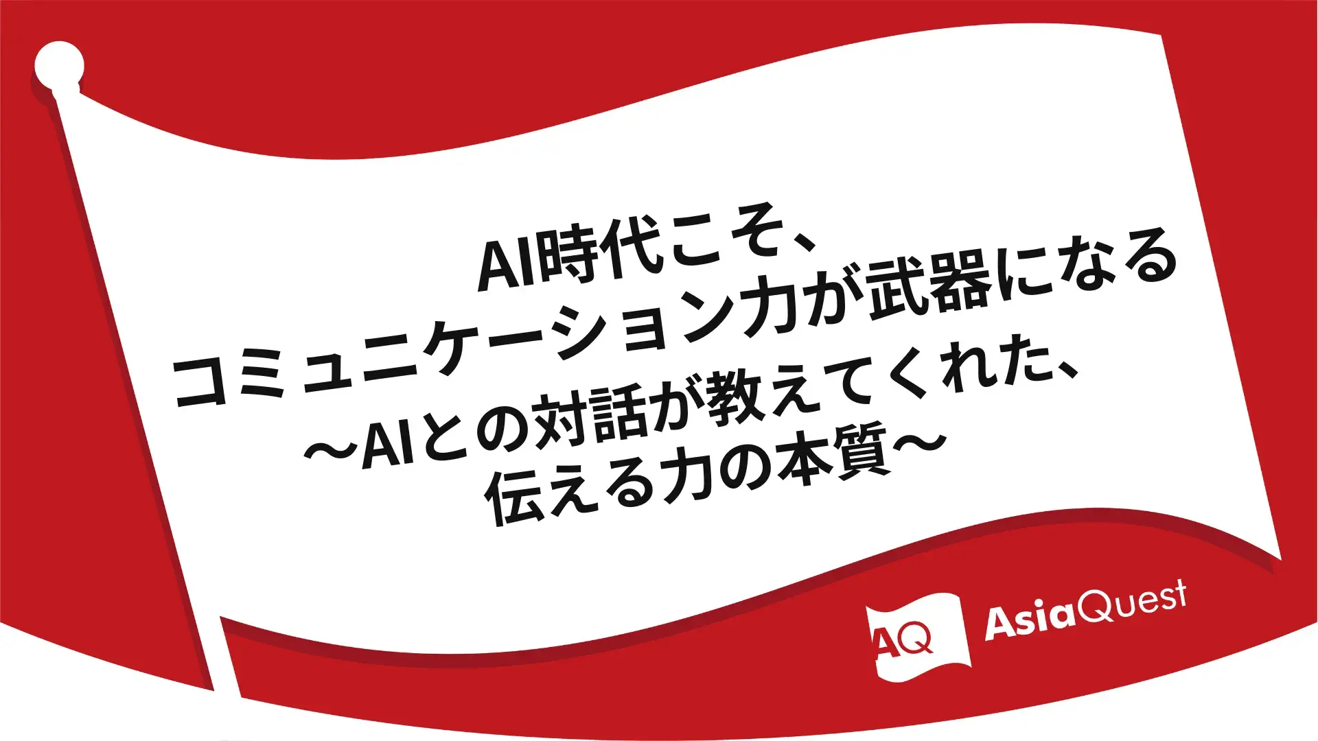 AI時代こそ、コミュニケーション力が武器になる～AIとの対話が教えてくれた、伝える力の本質～