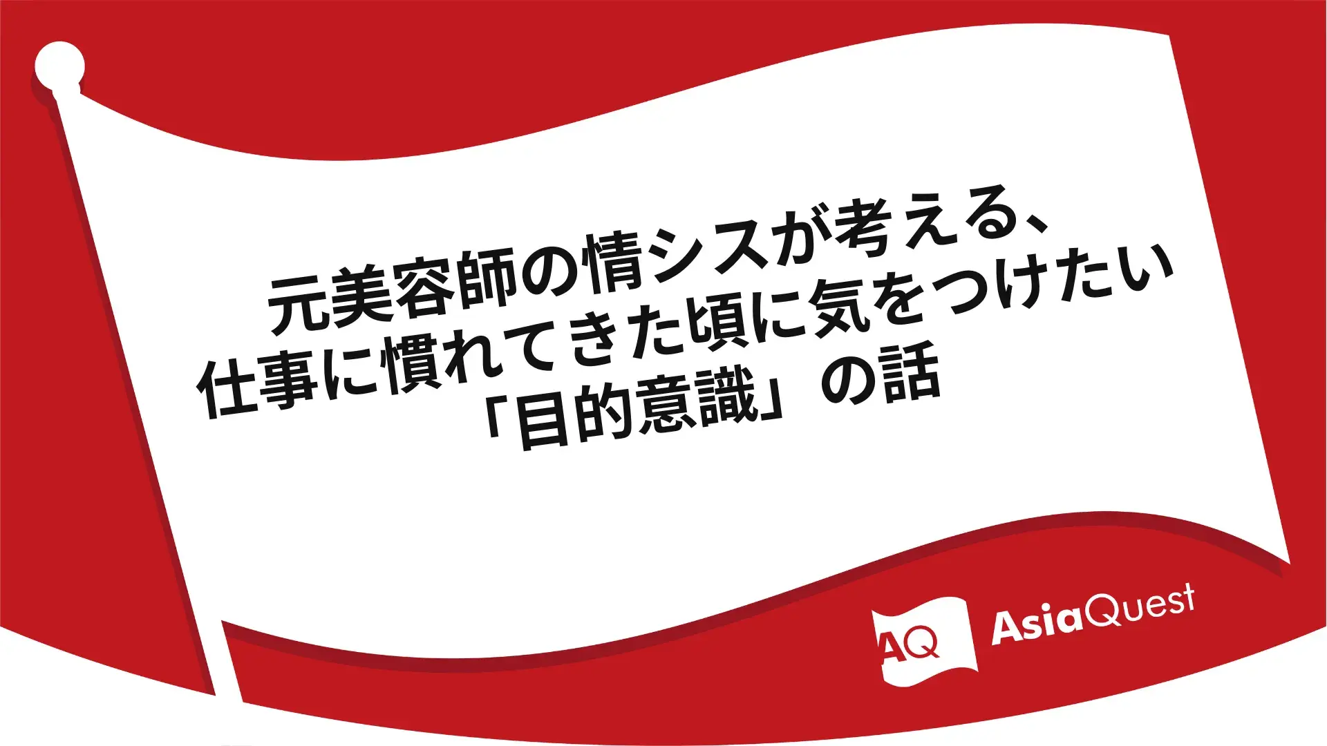 元美容師の情シスが考える、仕事に慣れてきた頃に気をつけたい「目的意識」の話